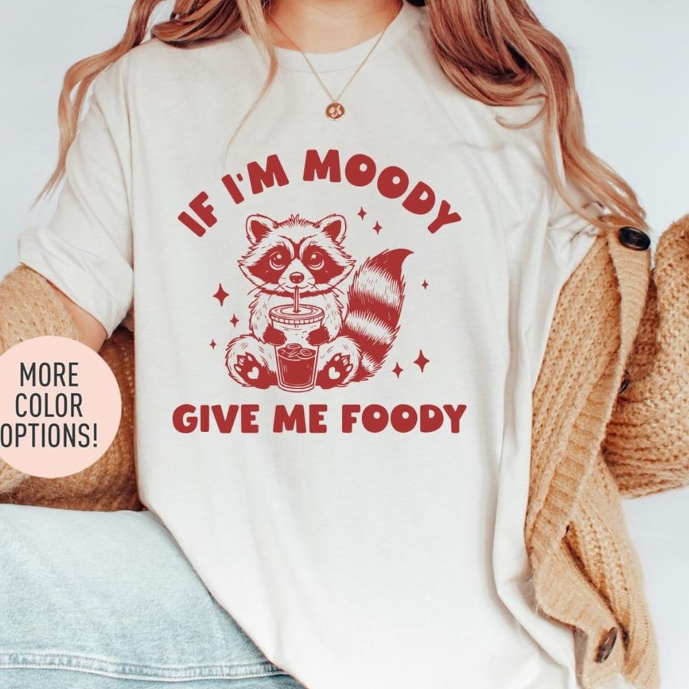 If I’m Moody Give Me Foody Shirt, Funny Shirt, Trendy Shirt